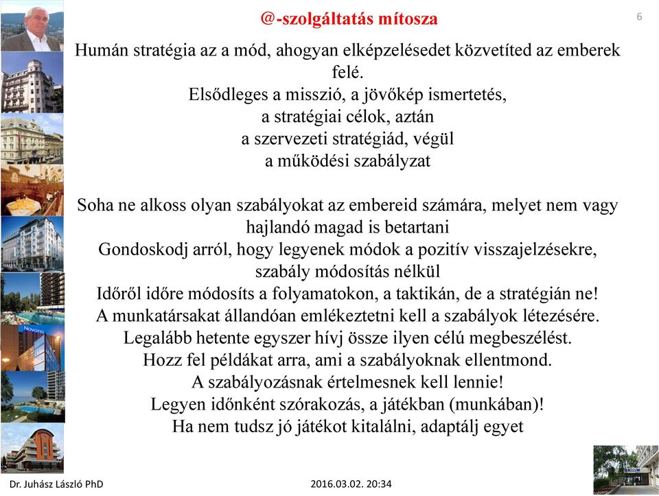 hajlandó magad is betartani Gondoskodj arról, hogy legyenek módok a pozitív visszajelzésekre, szabály módosítás nélkül Időről időre módosíts a folyamatokon, a taktikán, de a stratégián ne!