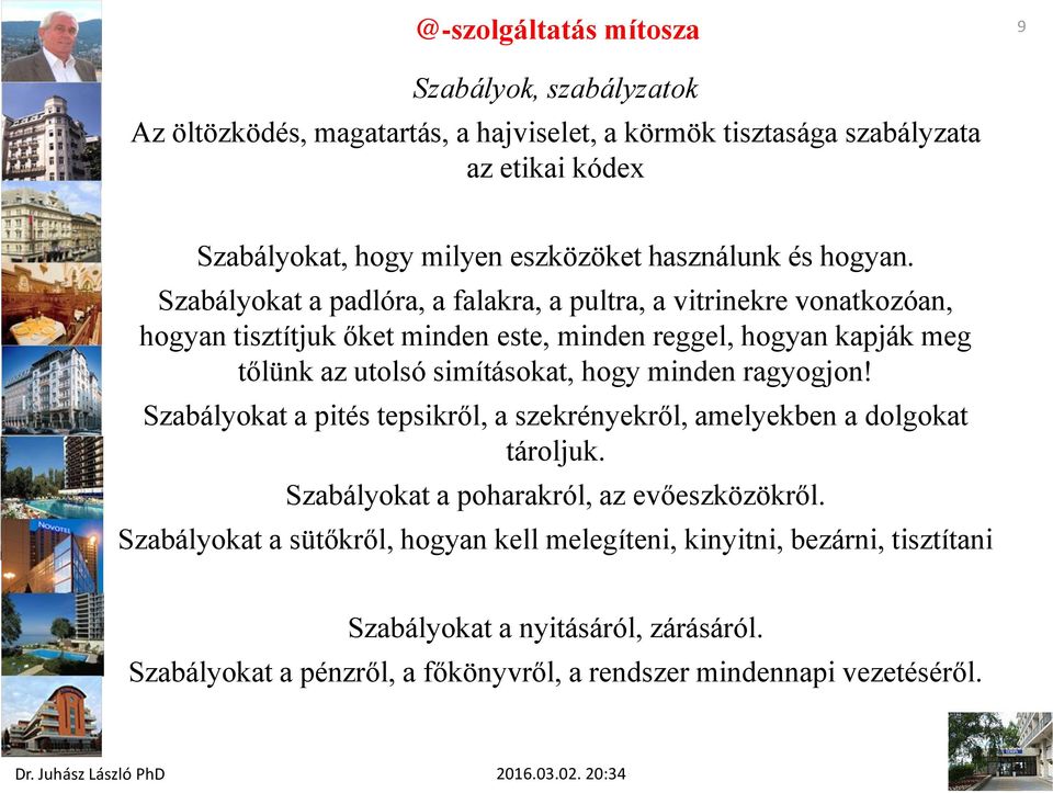 Szabályokat a padlóra, a falakra, a pultra, a vitrinekre vonatkozóan, hogyan tisztítjuk őket minden este, minden reggel, hogyan kapják meg tőlünk az utolsó simításokat,