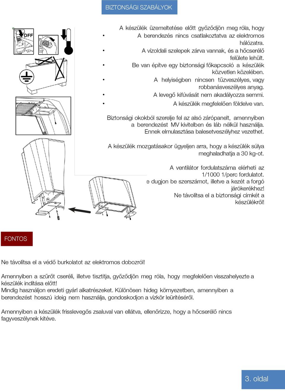 A helyiségben nincsen tűzveszélyes, vagy robbanásveszélyes anyag. A levegő kifúvását nem akadályozza semmi.