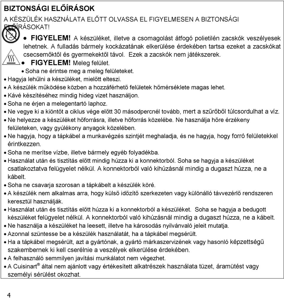 Soha ne érintse meg a meleg felületeket. Hagyja lehűlni a készüléket, mielőtt elteszi. A készülék működése közben a hozzáférhető felületek hőmérséklete magas lehet.