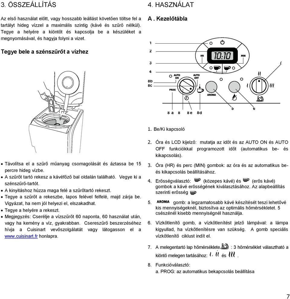 Be/Ki kapcsoló 2. Óra és LCD kijelző: mutatja az időt és az AUTO ON és AUTO OFF funkciókkal programozott időt (automatikus be- és kikapcsolás).