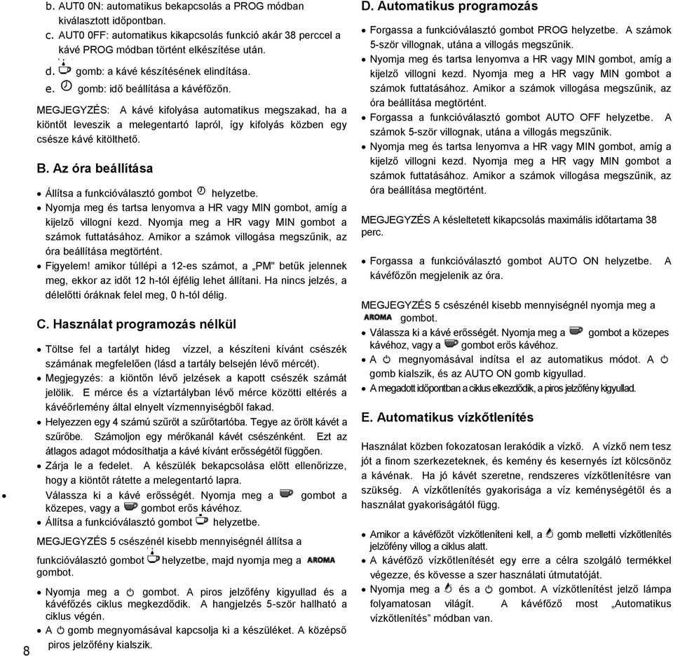 MEGJEGYZÉS: A kávé kifolyása automatikus megszakad, ha a kiöntőt leveszik a melegentartó lapról, így kifolyás közben egy csésze kávé kitölthető. B.