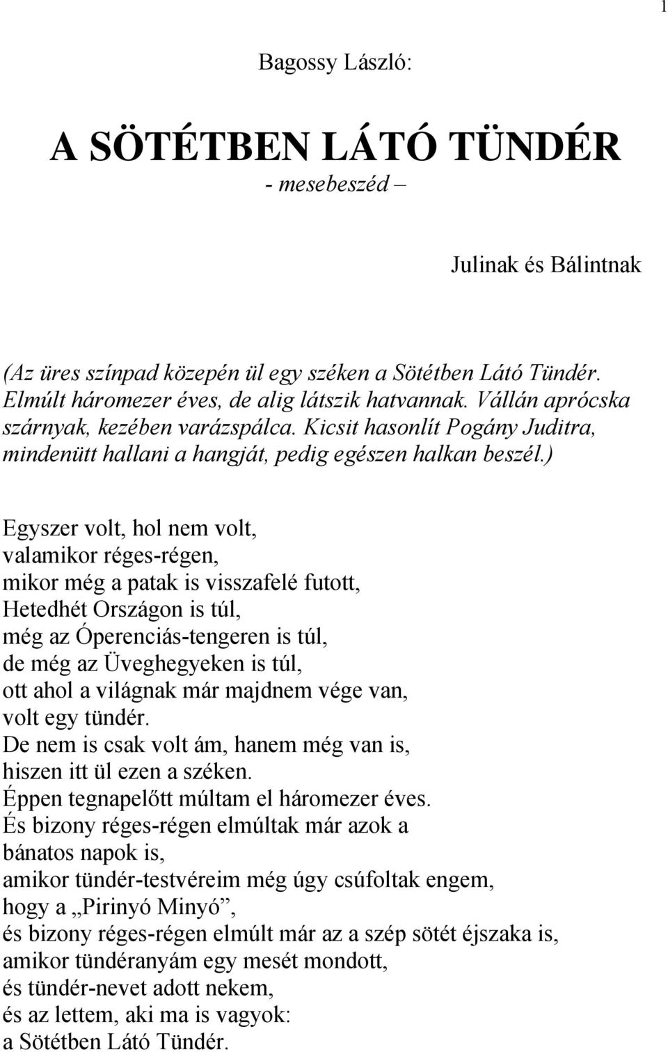 ) Egyszer volt, hol nem volt, valamikor réges-régen, mikor még a patak is visszafelé futott, Hetedhét Országon is túl, még az Óperenciás-tengeren is túl, de még az Üveghegyeken is túl, ott ahol a