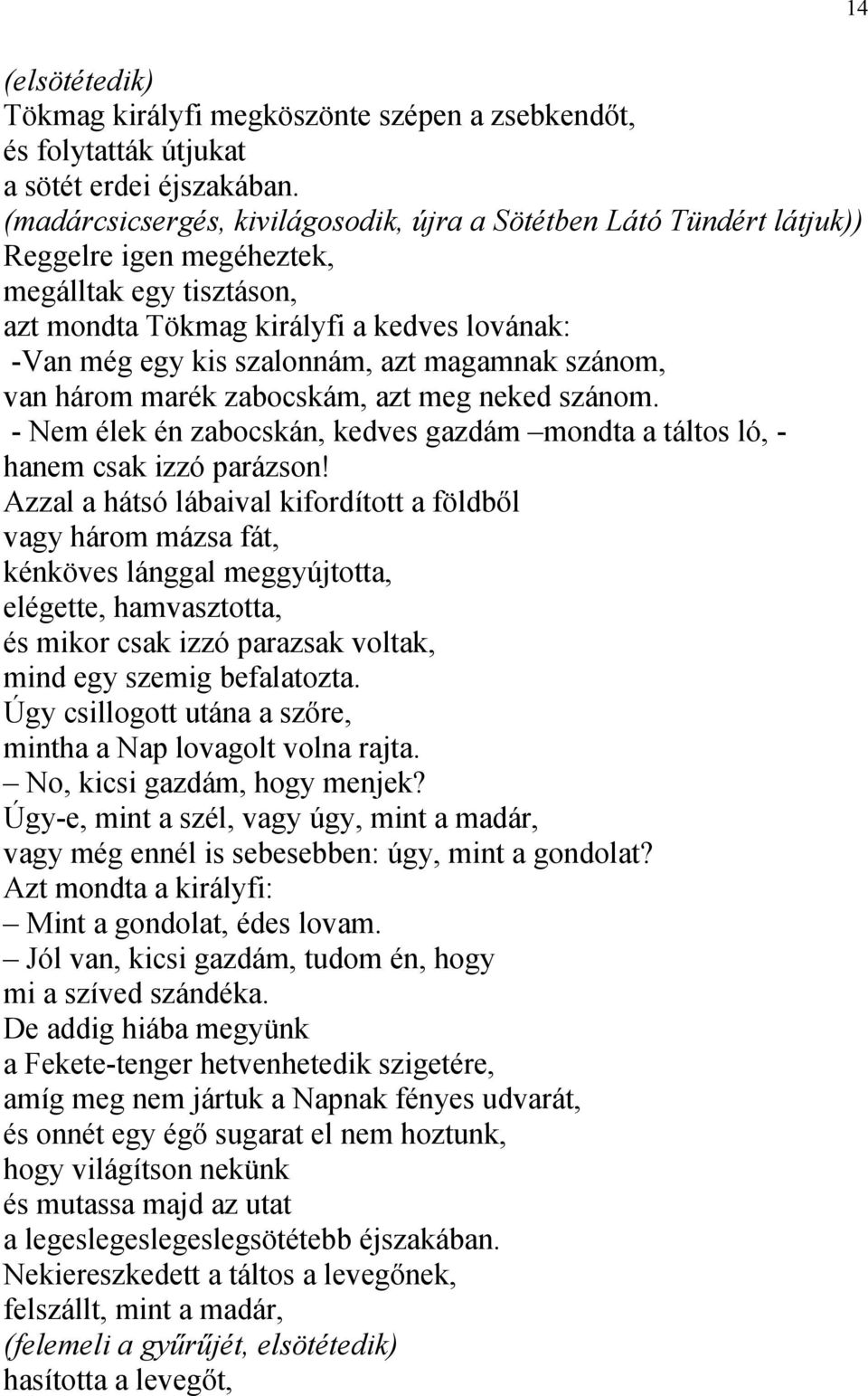 magamnak szánom, van három marék zabocskám, azt meg neked szánom. - Nem élek én zabocskán, kedves gazdám mondta a táltos ló, - hanem csak izzó parázson!