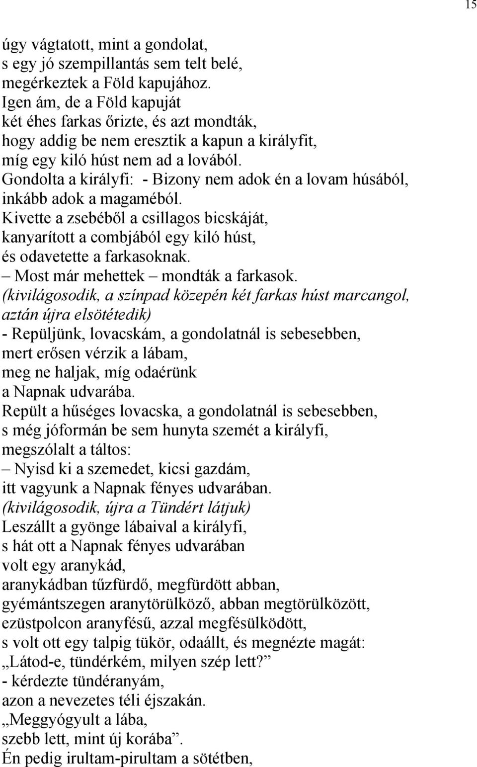 Gondolta a királyfi: - Bizony nem adok én a lovam húsából, inkább adok a magaméból. Kivette a zsebéből a csillagos bicskáját, kanyarított a combjából egy kiló húst, és odavetette a farkasoknak.