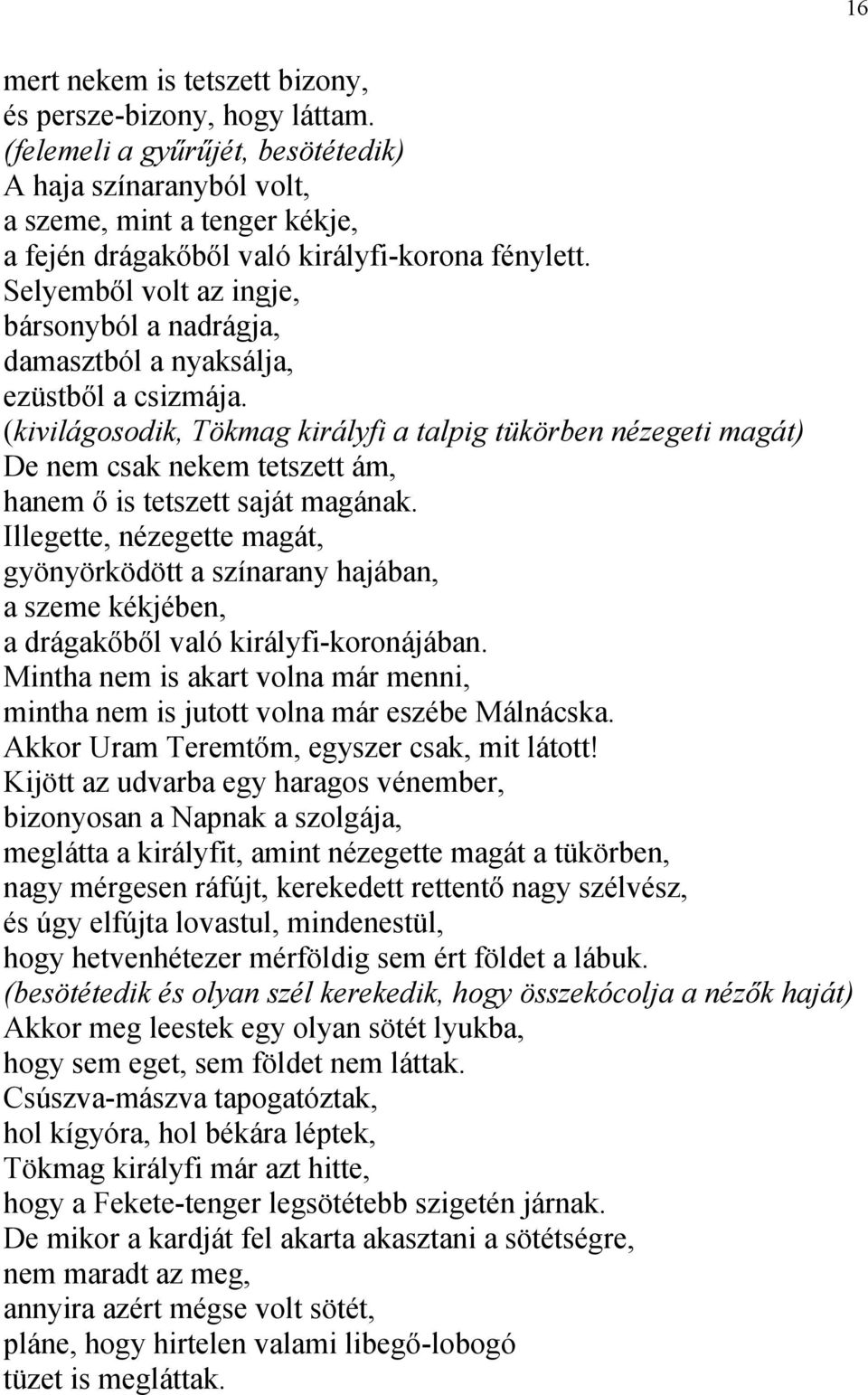 Selyemből volt az ingje, bársonyból a nadrágja, damasztból a nyaksálja, ezüstből a csizmája.