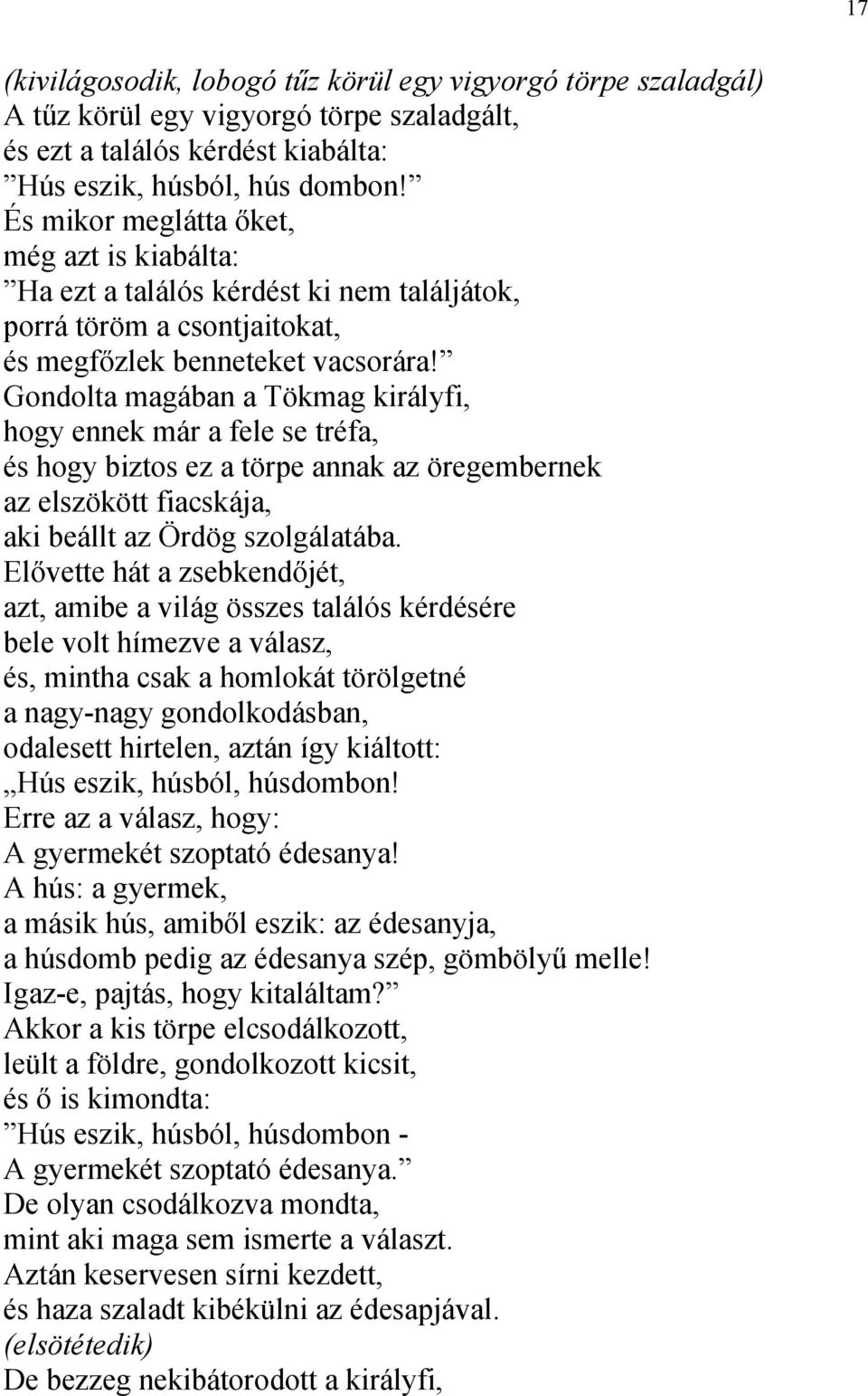 Gondolta magában a Tökmag királyfi, hogy ennek már a fele se tréfa, és hogy biztos ez a törpe annak az öregembernek az elszökött fiacskája, aki beállt az Ördög szolgálatába.