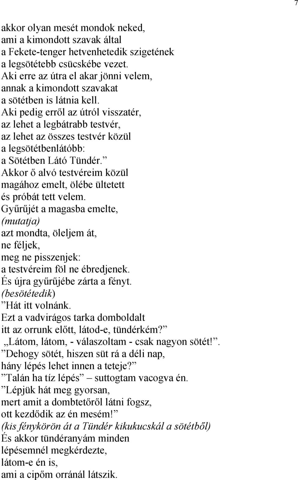 Aki pedig erről az útról visszatér, az lehet a legbátrabb testvér, az lehet az összes testvér közül a legsötétbenlátóbb: a Sötétben Látó Tündér.