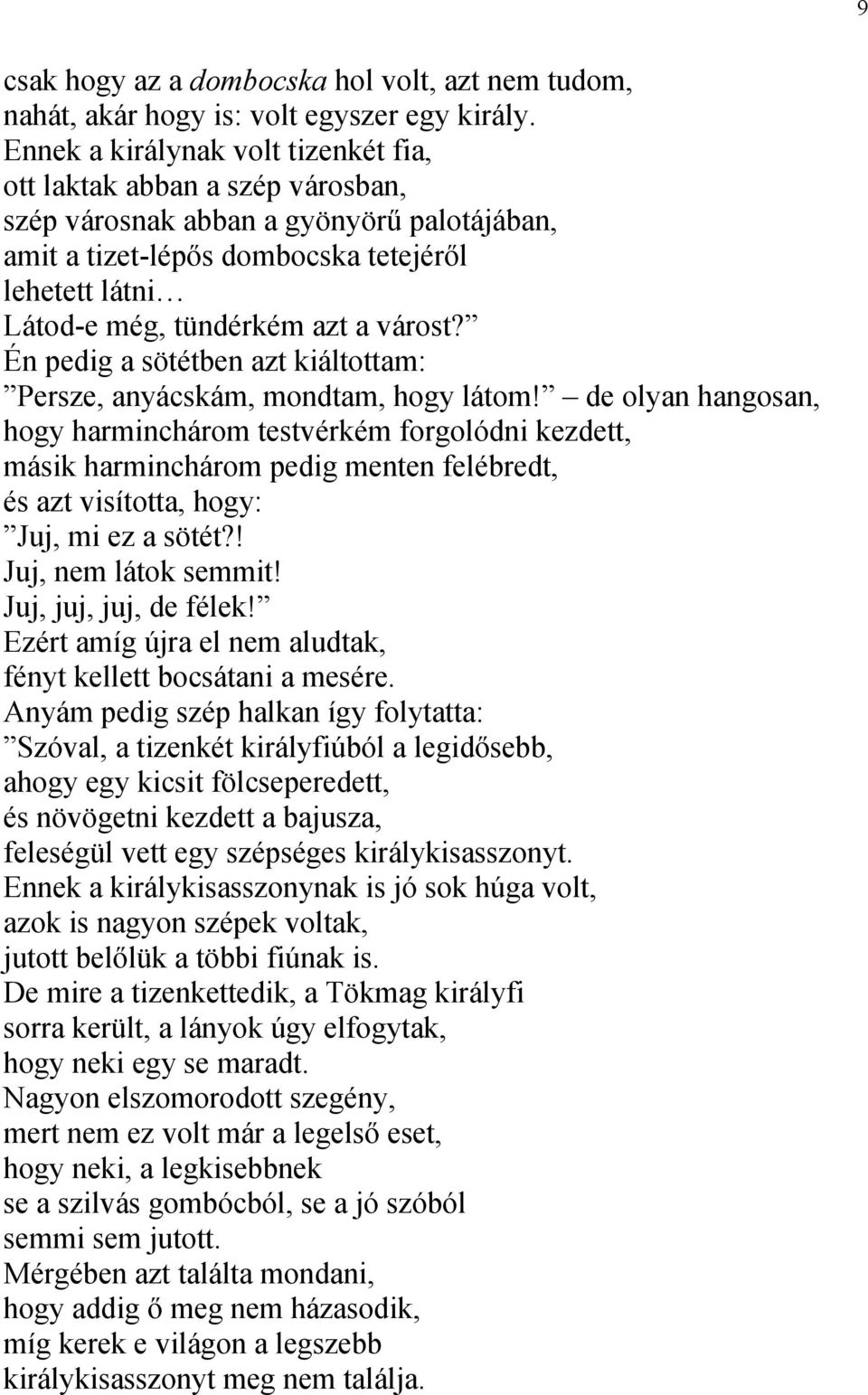 várost? Én pedig a sötétben azt kiáltottam: Persze, anyácskám, mondtam, hogy látom!