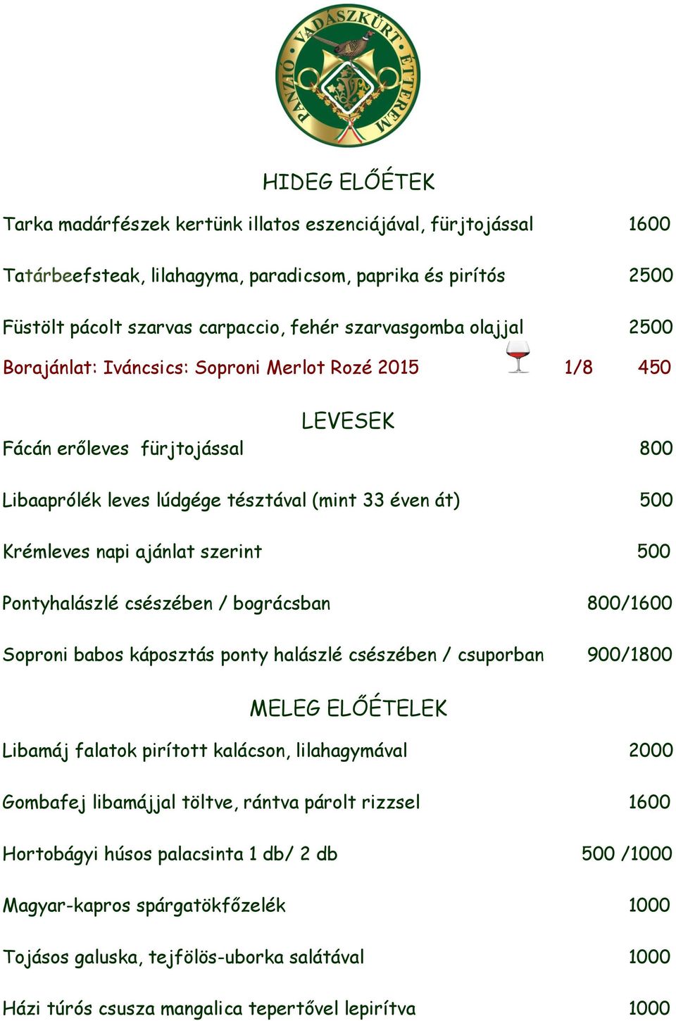 500 Pontyhalászlé csészében / bográcsban 800/1600 Soproni babos káposztás ponty halászlé csészében / csuporban 900/1800 MELEG ELŐÉTELEK Libamáj falatok pirított kalácson, lilahagymával 2000 Gombafej