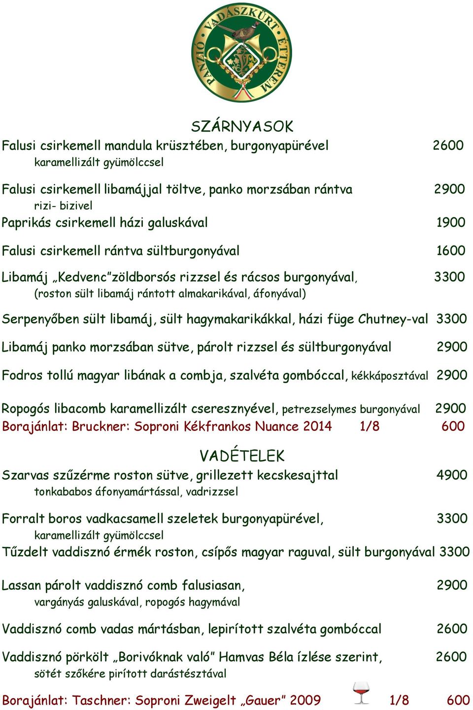 libamáj, sült hagymakarikákkal, házi füge Chutney-val 3300 Libamáj panko morzsában sütve, párolt rizzsel és sültburgonyával 2900 Fodros tollú magyar libának a combja, szalvéta gombóccal,