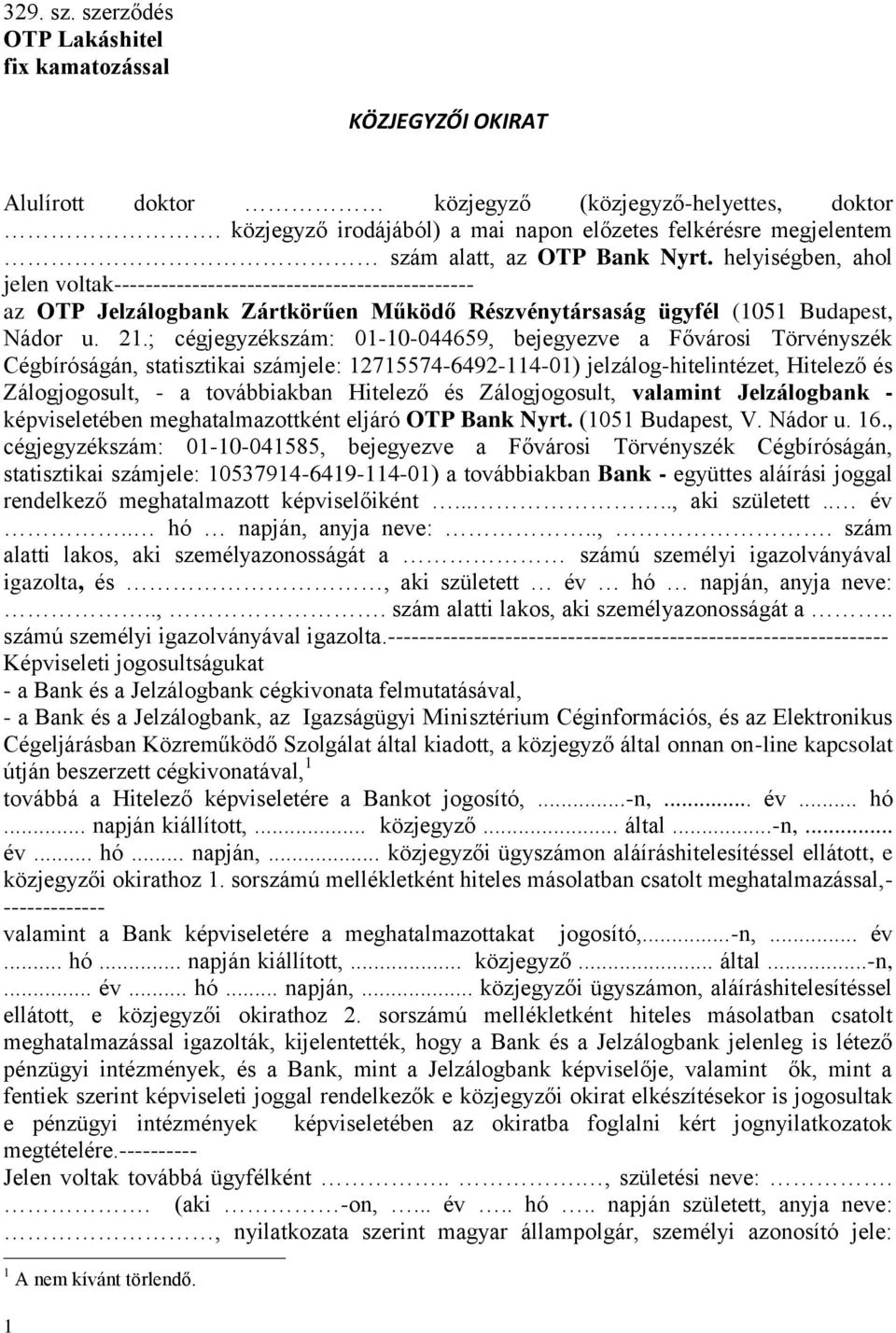 helyiségben, ahol jelen voltak---------------------------------------------- az OTP Jelzálogbank Zártkörűen Működő Részvénytársaság ügyfél (1051 Budapest, Nádor u. 21.