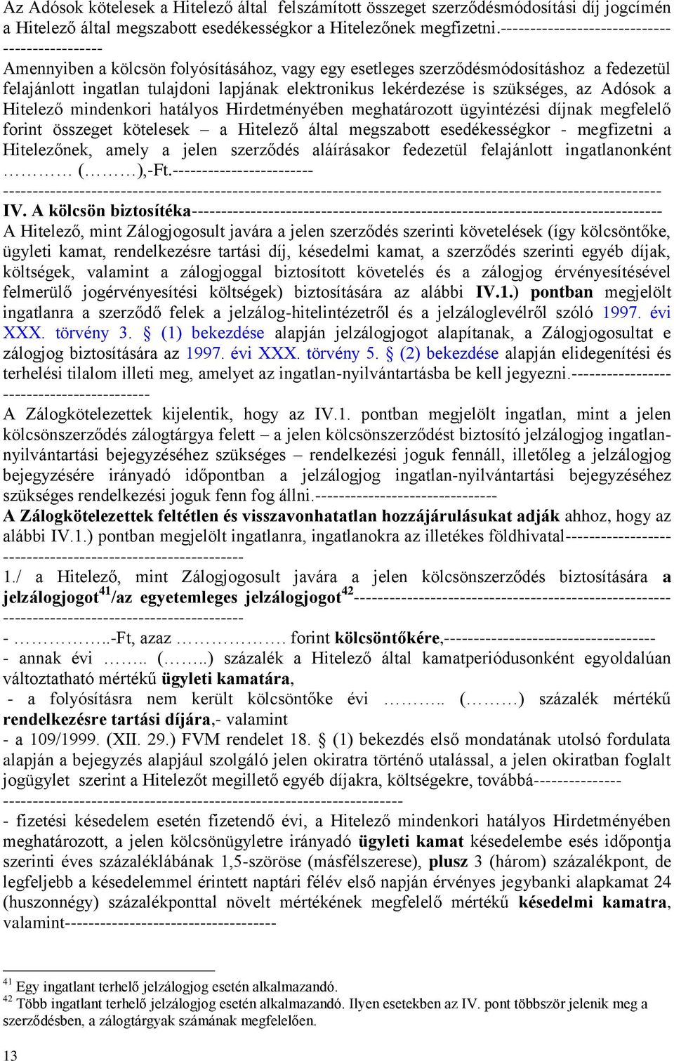 lekérdezése is szükséges, az Adósok a Hitelező mindenkori hatályos Hirdetményében meghatározott ügyintézési díjnak megfelelő forint összeget kötelesek a Hitelező által megszabott esedékességkor -