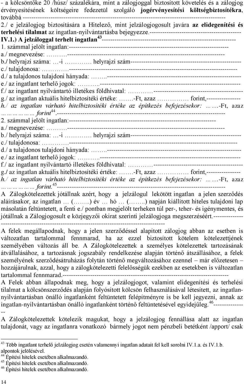 / e jelzálogjog biztosítására a Hitelező, mint jelzálogjogosult javára az elidegenítési és terhelési tilalmat az ingatlan-nyilvántartásba bejegyezze.------------------------------------------- IV.1.