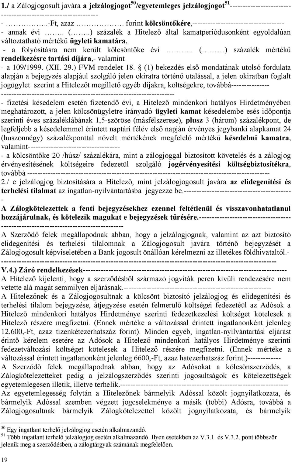 .) százalék a Hitelező által kamatperiódusonként egyoldalúan változtatható mértékű ügyleti kamatára, - a folyósításra nem került kölcsöntőke évi.