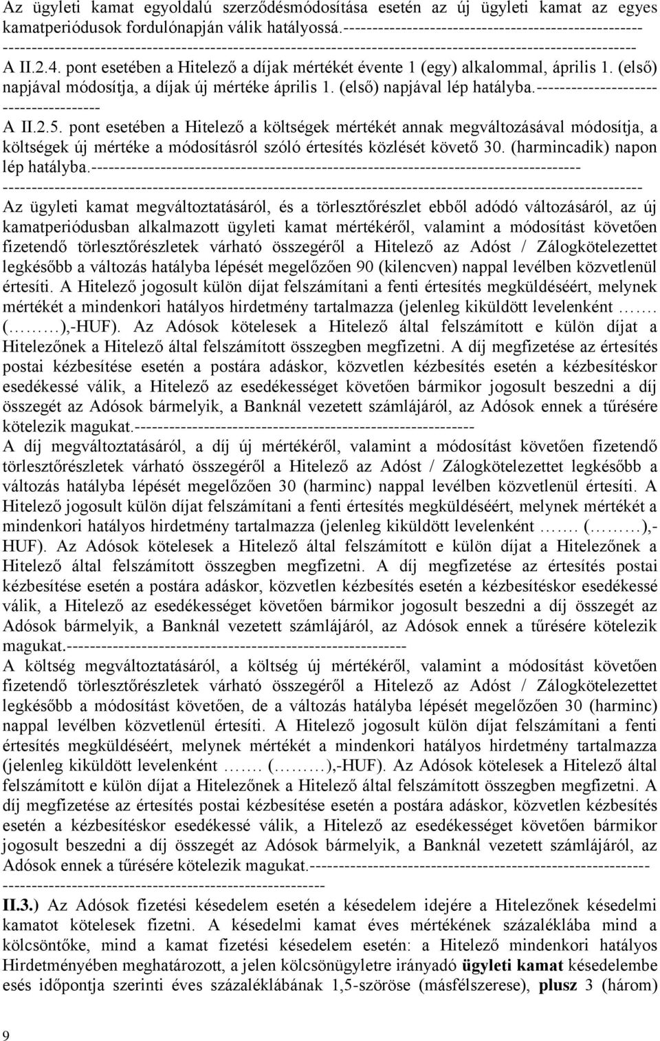 pont esetében a Hitelező a díjak mértékét évente 1 (egy) alkalommal, április 1. (első) napjával módosítja, a díjak új mértéke április 1. (első) napjával lép hatályba.