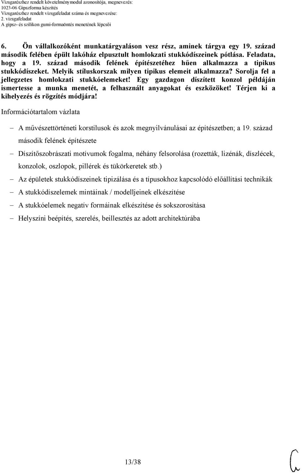 Egy gazdagon díszített konzol példáján ismertesse a munka menetét, a felhasznált anyagokat és eszközöket! Térjen ki a kihelyezés és rögzítés módjára!