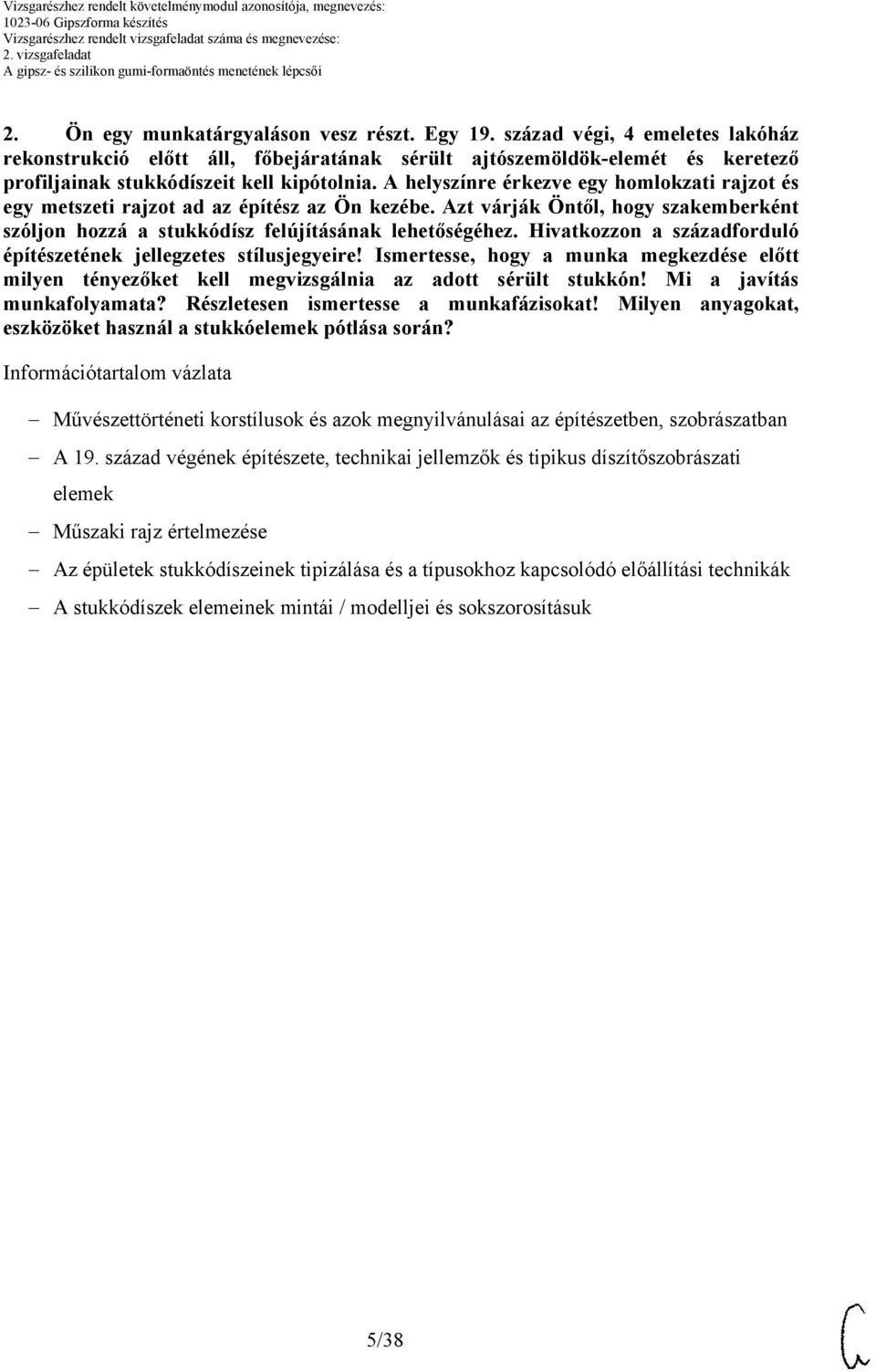 A helyszínre érkezve egy homlokzati rajzot és egy metszeti rajzot ad az építész az Ön kezébe. Azt várják Öntől, hogy szakemberként szóljon hozzá a stukkódísz felújításának lehetőségéhez.