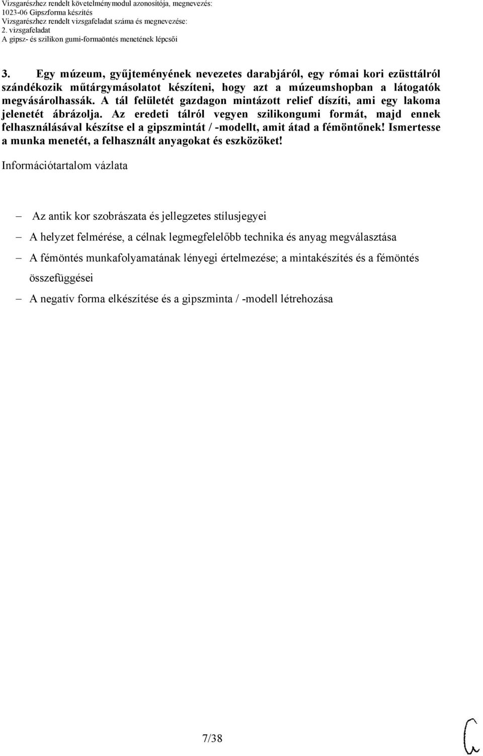 Az eredeti tálról vegyen szilikongumi formát, majd ennek felhasználásával készítse el a gipszmintát / -modellt, amit átad a fémöntőnek!