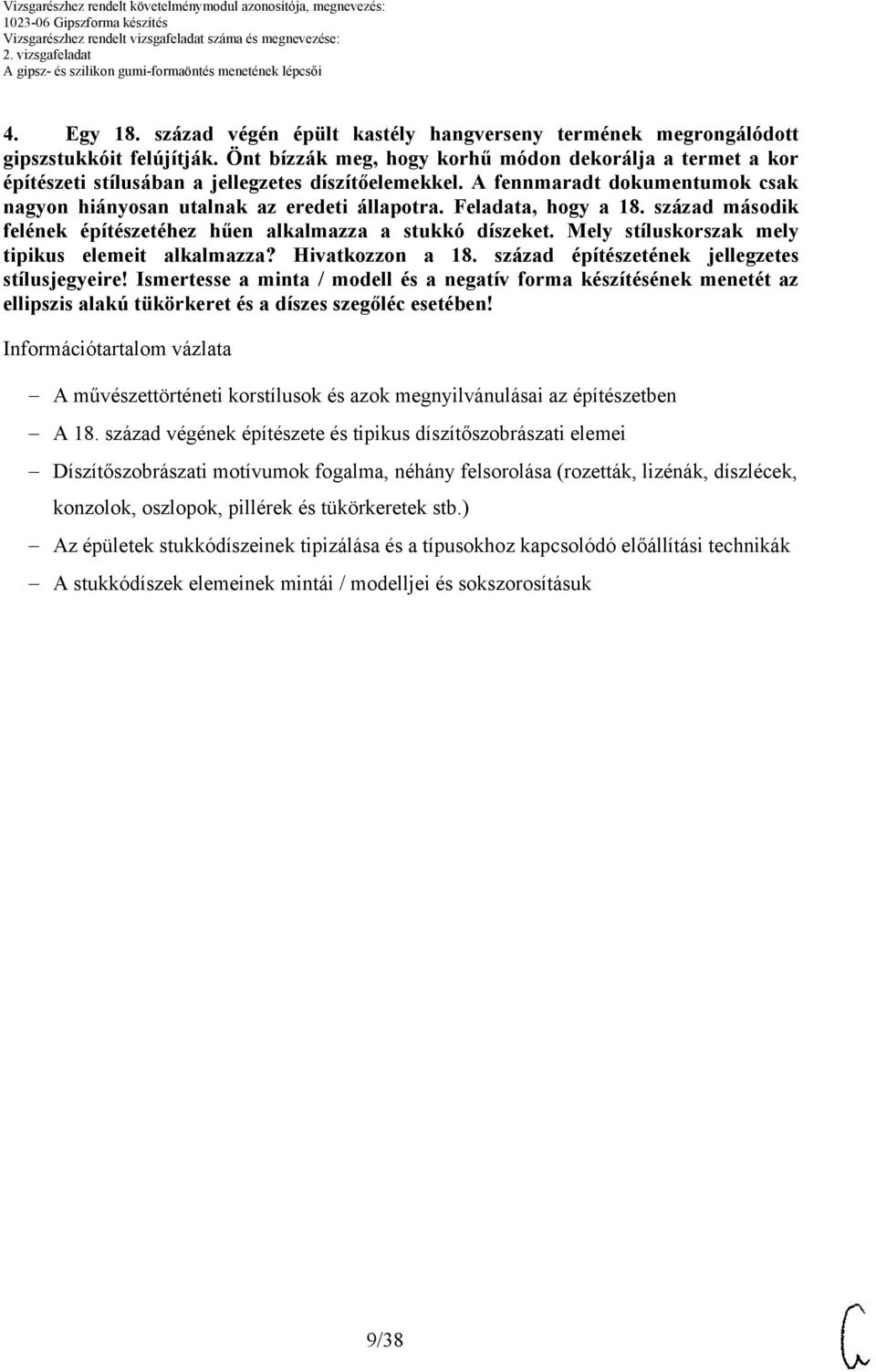 Feladata, hogy a 18. század második felének építészetéhez hűen alkalmazza a stukkó díszeket. Mely stíluskorszak mely tipikus elemeit alkalmazza? Hivatkozzon a 18.