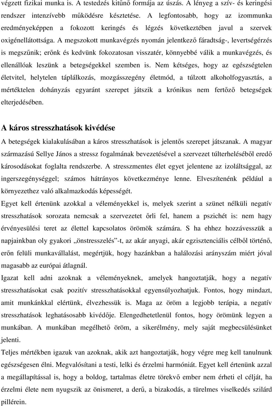 A megszokott munkavégzés nyomán jelentkező fáradtság-, levertségérzés is megszűnik; erőnk és kedvünk fokozatosan visszatér, könnyebbé válik a munkavégzés, és ellenállóak leszünk a betegségekkel