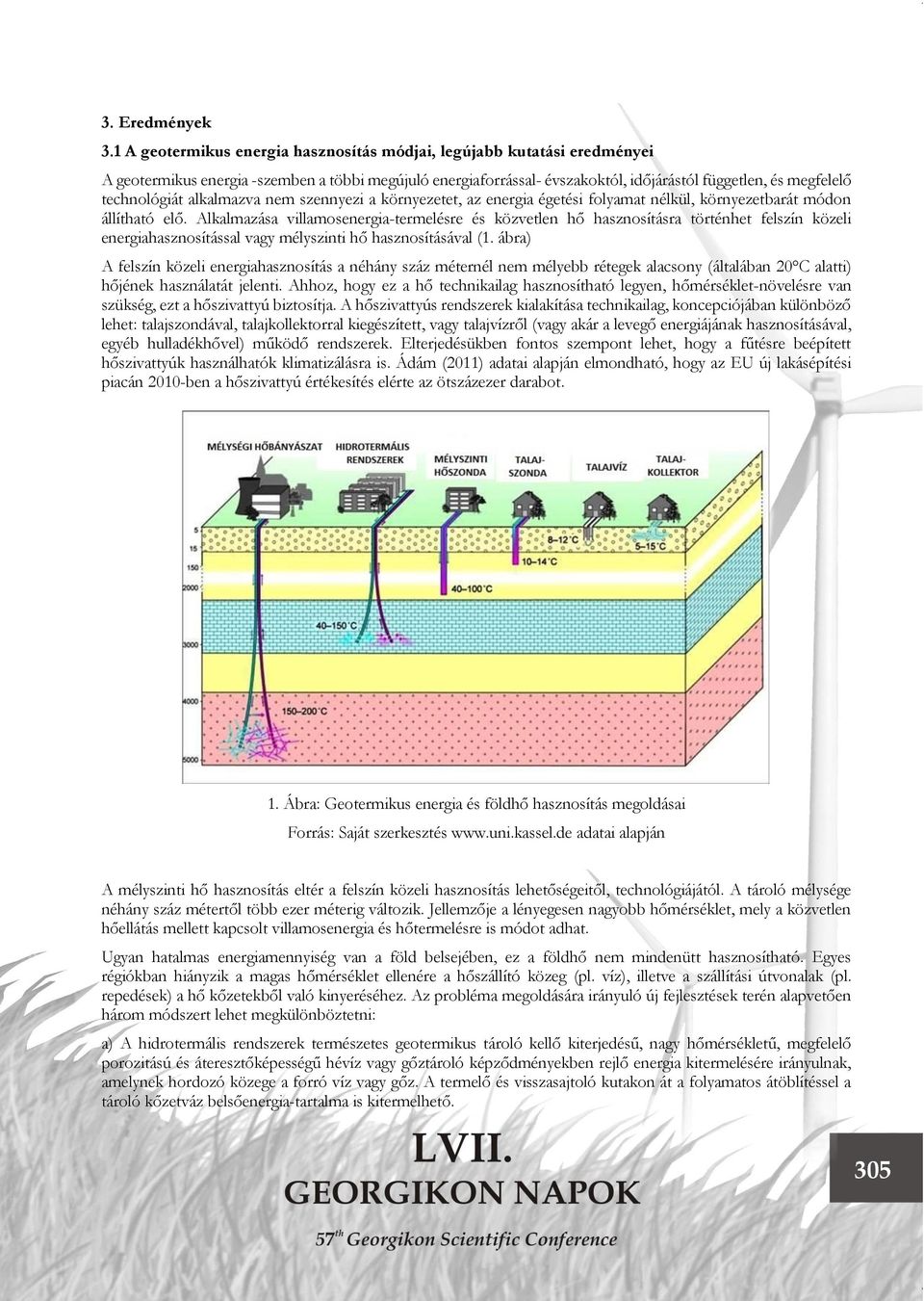 technológiát alkalmazva nem szennyezi a környezetet, az energia égetési folyamat nélkül, környezetbarát módon állítható elő.