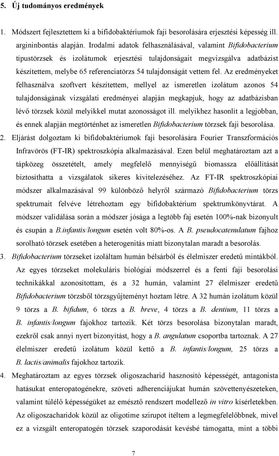 fel. Az eredményeket felhasználva szoftvert készítettem, mellyel az ismeretlen izolátum azonos 54 tulajdonságának vizsgálati eredményei alapján megkapjuk, hogy az adatbázisban lévő törzsek közül