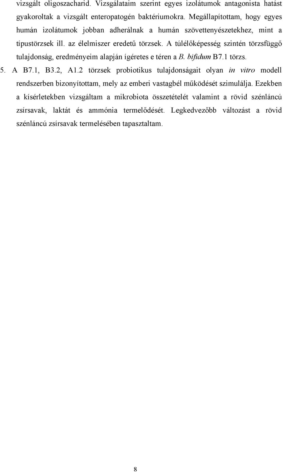 A túlélőképesség szintén törzsfüggő tulajdonság, eredményeim alapján ígéretes e téren a B. bifidum B7.1 törzs. 5. A B7.1, B3.2, A1.
