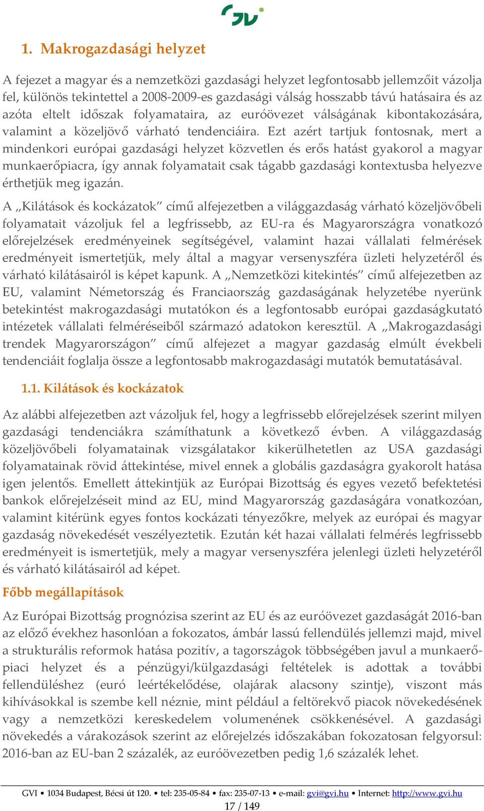 Ezt azért tartjuk fontosnak, mert a mindenkori európai gazdasági helyzet közvetlen és erős hatást gyakorol a magyar munkaerőpiacra, így annak folyamatait csak tágabb gazdasági kontextusba helyezve