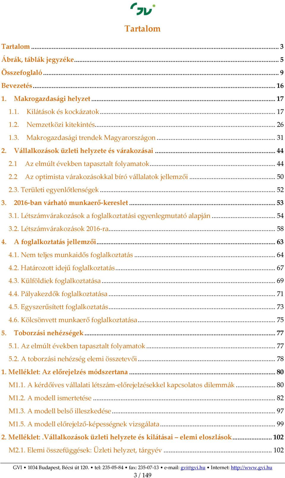 .. 52 3. 2016-ban várható munkaerő-kereslet... 53 3.1. Létszámvárakozások a foglalkoztatási egyenlegmutató alapján... 54 3.2. Létszámvárakozások 2016-ra... 58 4. A foglalkoztatás jellemzői... 63 4.1. Nem teljes munkaidős foglalkoztatás.