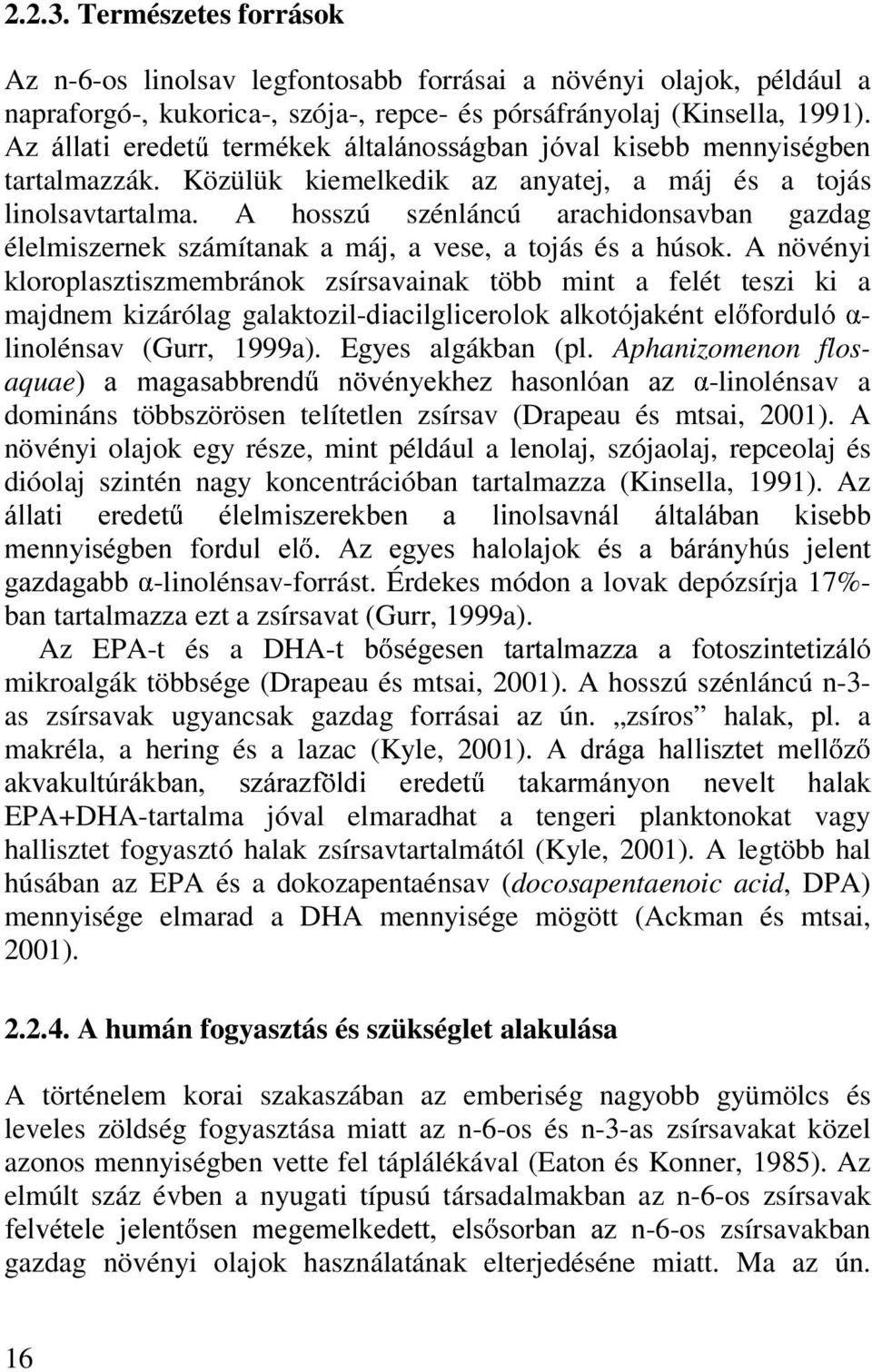 A hosszú szénláncú arachidonsavban gazdag élelmiszernek számítanak a máj, a vese, a tojás és a húsok.