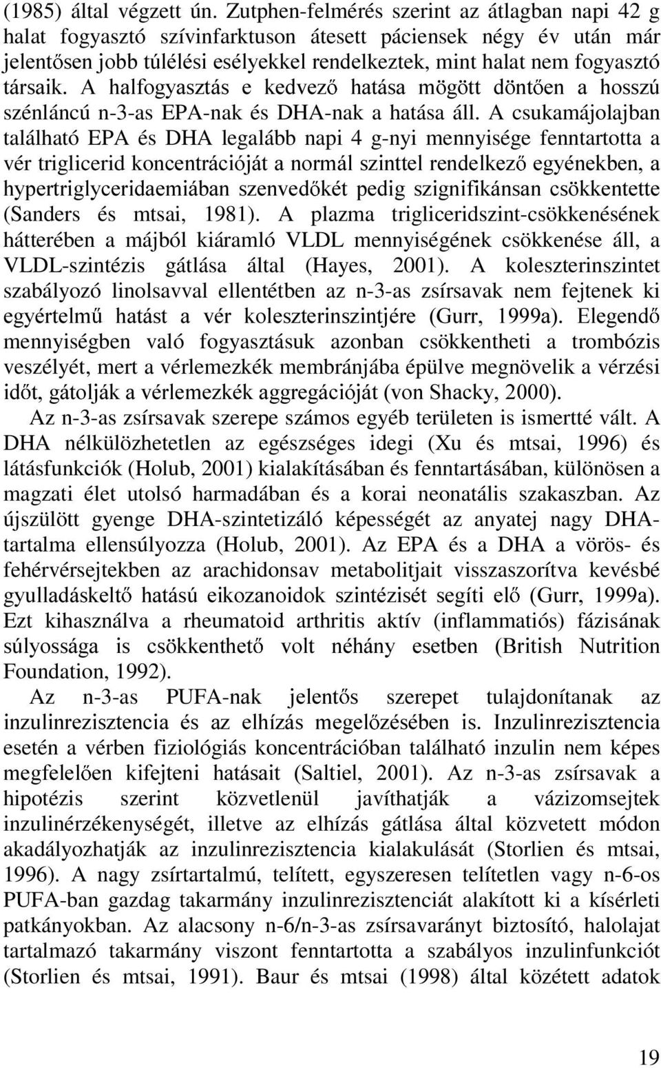 KDOIRJ\DV]WiV H NHGYH] KDWiVD P J WW G QW HQ D KRVV]~ szénláncú n-3-as EPA-nak és DHA-nak a hatása áll.