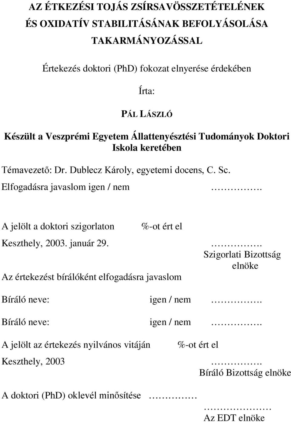 A jelölt a doktori szigorlaton %-ot ért el Keszthely, 2003. január 29. Az értekezést bírálóként elfogadásra javaslom.