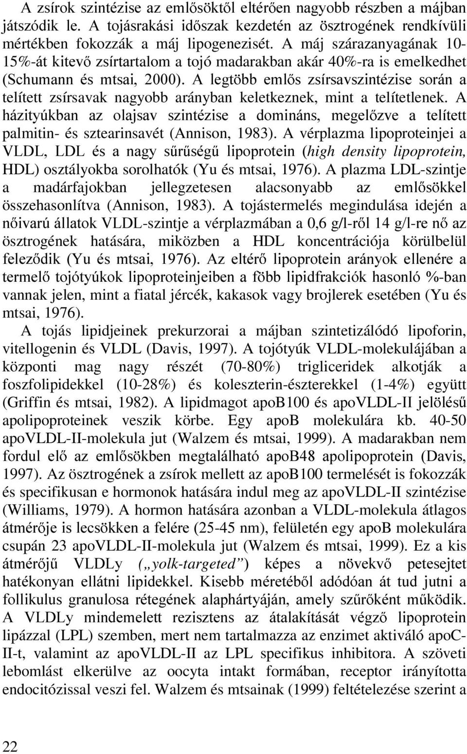 keletkeznek, mint a telítetlenek. A Ki]LW\~NEDQ D] RODMVDY V]LQWp]LVH D GRPLQiQV PHJHO ]YH D WHOtWHtt palmitin- és sztearinsavét (Annison, 1983).