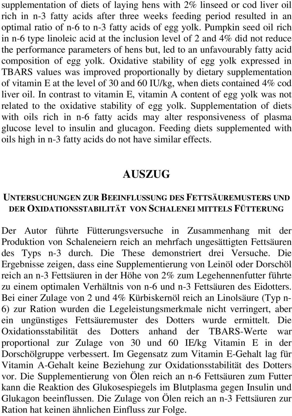 Oxidative stability of egg yolk expressed in TBARS values was improved proportionally by dietary supplementation of vitamin E at the level of 30 and 60 IU/kg, when diets contained 4% cod liver oil.