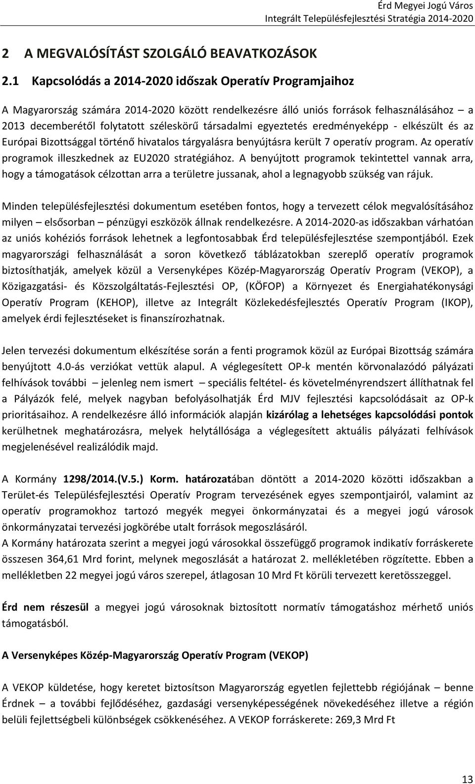 társadalmi egyeztetés eredményeképp - elkészült és az Európai Bizottsággal történő hivatalos tárgyalásra benyújtásra került 7 operatív program.