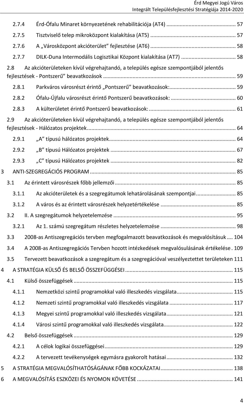 .. 59 2.8.1 Parkváros városrészt érintő Pontszerű beavatkozások:... 59 2.8.2 Ófalu-Újfalu városrészt érintő Pontszerű beavatkozások:... 60 2.8.3 A külterületet érintő Pontszerű beavatkozások:... 61 2.