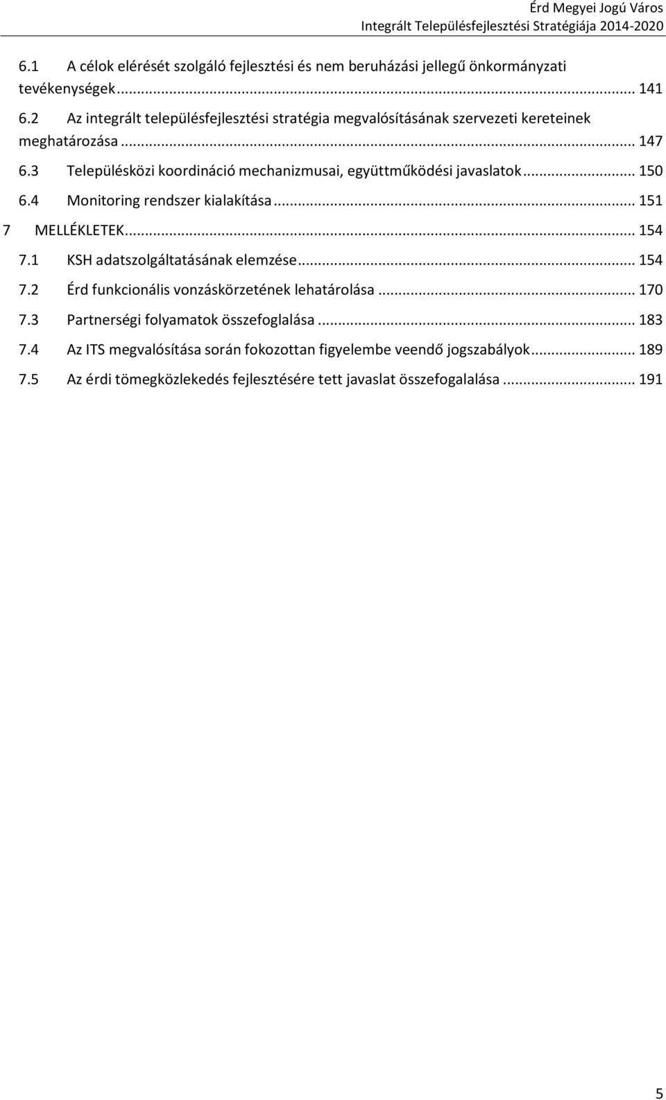 .. 150 6.4 Monitoring rendszer kialakítása... 151 7 MELLÉKLETEK... 154 7.1 KSH adatszolgáltatásának elemzése... 154 7.2 Érd funkcionális vonzáskörzetének lehatárolása... 170 7.