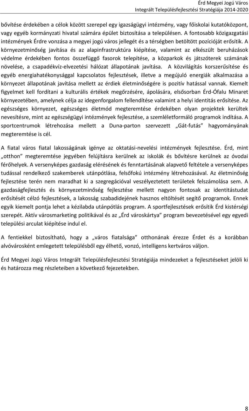 A környezetminőség javítása és az alapinfrastruktúra kiépítése, valamint az elkészült beruházások védelme érdekében fontos összefüggő fasorok telepítése, a közparkok és játszóterek számának növelése,