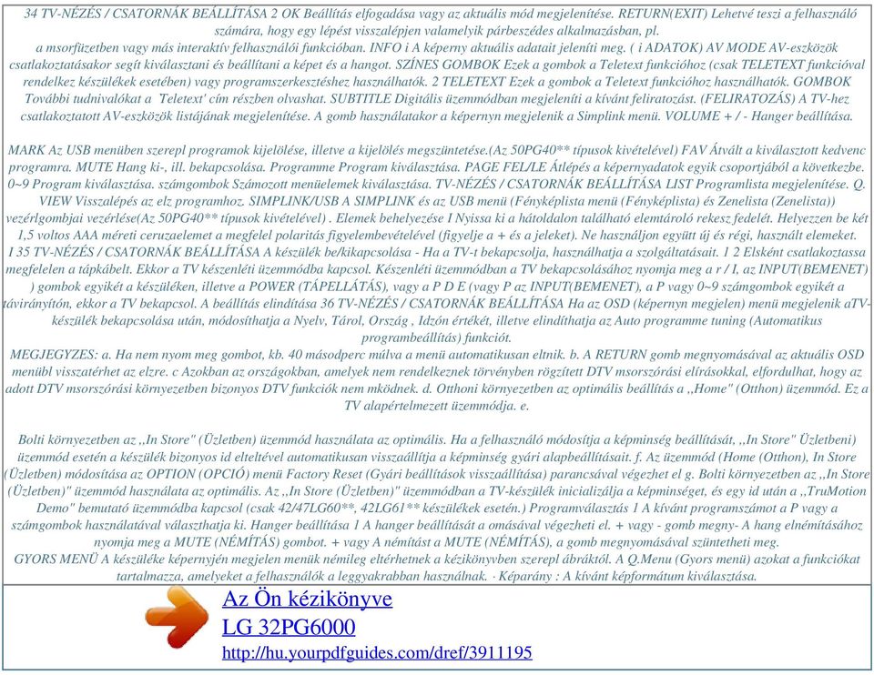 INFO i A képerny aktuális adatait jeleníti meg. ( i ADATOK) AV MODE AV-eszközök csatlakoztatásakor segít kiválasztani és beállítani a képet és a hangot.