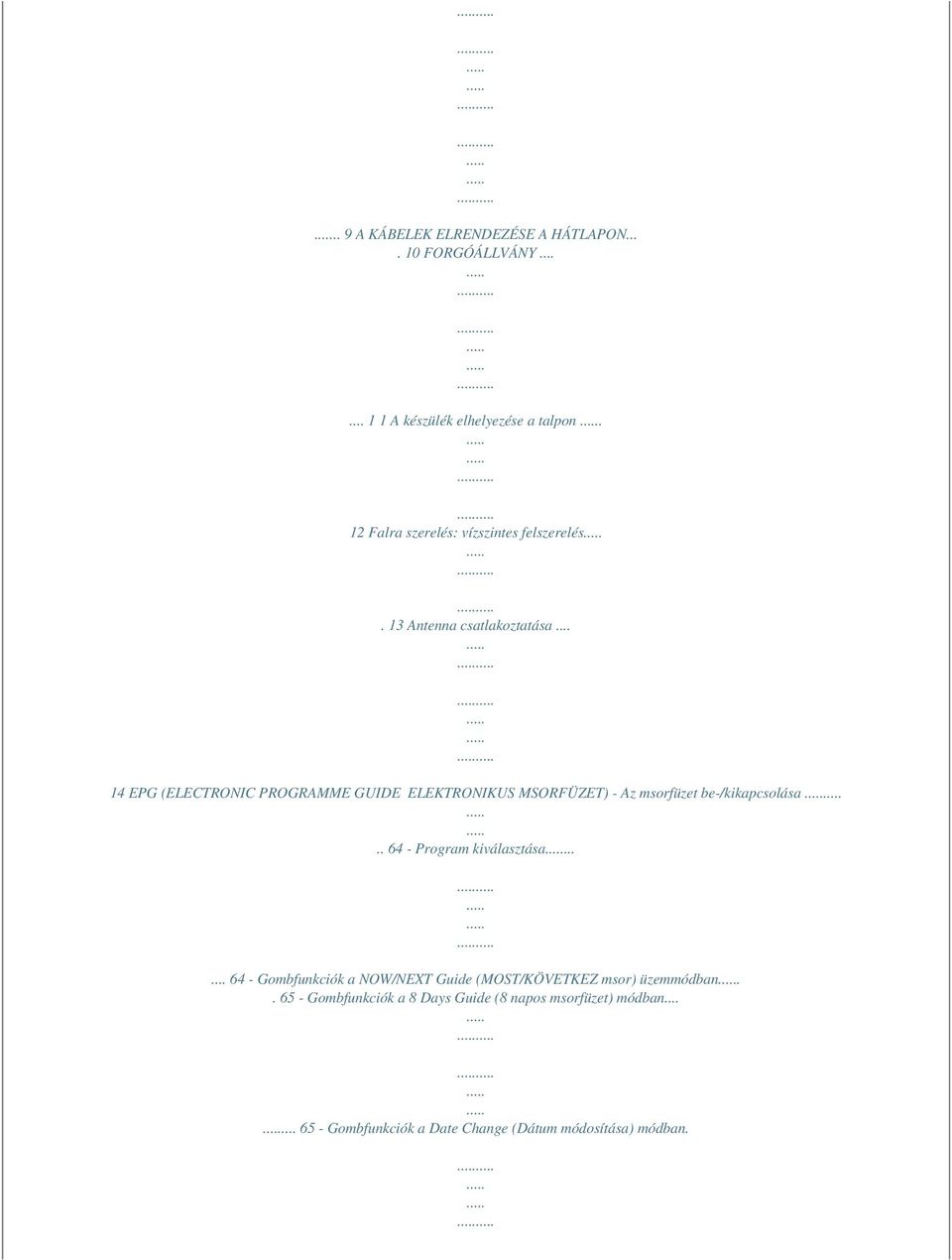 .. 14 EPG (ELECTRONIC PROGRAMME GUIDE ELEKTRONIKUS MSORFÜZET) - Az msorfüzet be-/kikapcsolása.. 64 - Program kiválasztása.