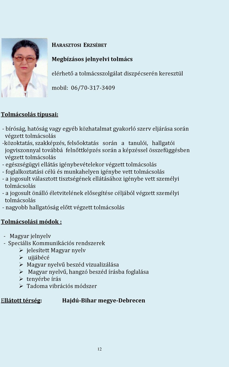 igénybevételekor végzett - foglalkoztatási célú és munkahelyen igénybe vett - a jogosult választott tisztségének ellátásához igénybe vett személyi - a jogosult önálló életvitelének elősegítése