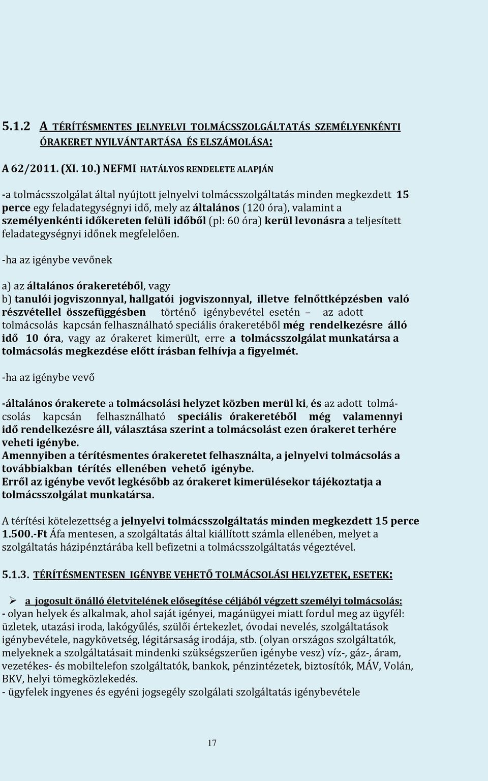 személyenkénti időkereten felüli időből (pl: 60 óra) kerül levonásra a teljesített feladategységnyi időnek megfelelően.