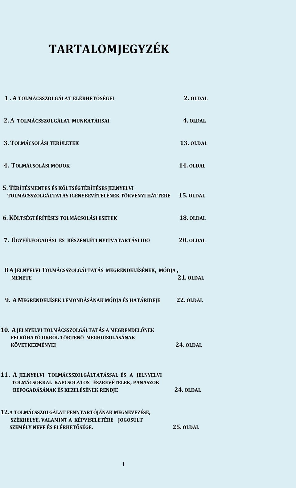 ÜGYFÉLFOGADÁSI ÉS KÉSZENLÉTI NYITVATARTÁSI IDŐ 20. OLDAL 8 A JELNYELVI TOLMÁCSSZOLGÁLTATÁS MEGRENDELÉSÉNEK, MÓDJA, MENETE 21. OLDAL 9. A MEGRENDELÉSEK LEMONDÁSÁNAK MÓDJA ÉS HATÁRIDEJE 22. OLDAL 10.