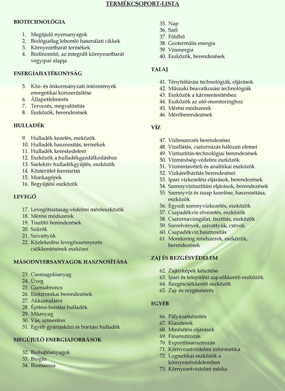 Eszközök, berendezések HULLADÉK 9. Hulladék kezelés, eszközök 10. Hulladék hasznosítás, termékek 11. Hulladék kereskedelem 12. Eszközök a hulladékgazdálkodáshoz 13.