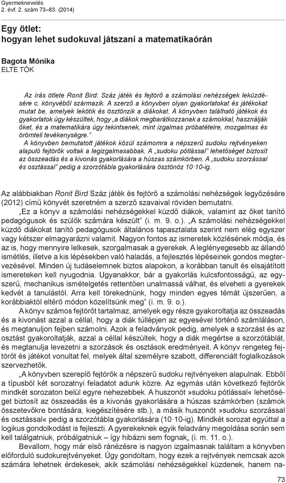 A szerző a könyvben olyan gyakorlatokat és játékokat mutat be, amelyek lekötik és ösztönzik a diákokat.