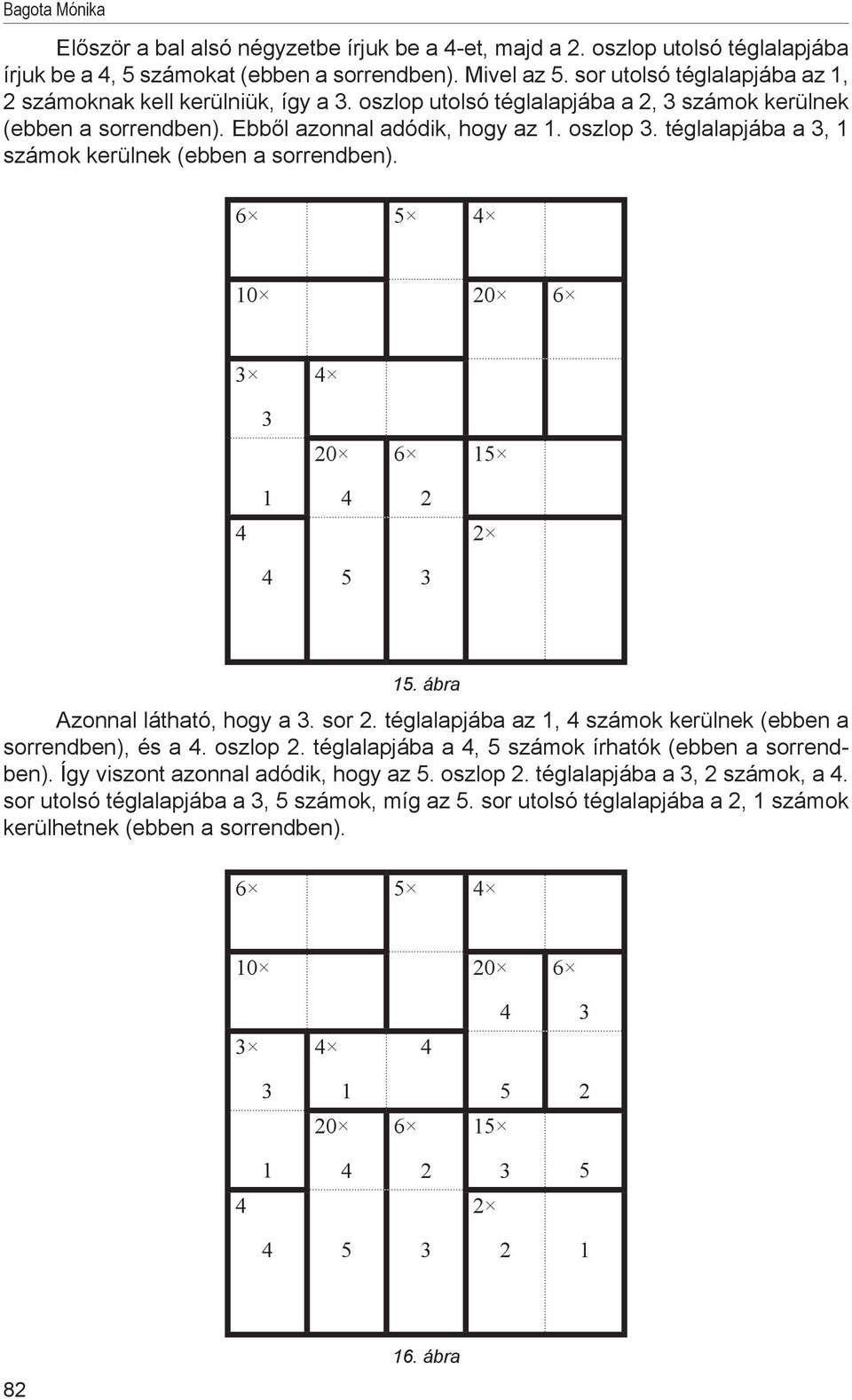 ábra Azonnal látható, hogy a. sor. téglalapjába az, számok kerülnek (ebben a sorrendben), és a. oszlop. téglalapjába a, 5 számok írhatók (ebben a sorrendben).