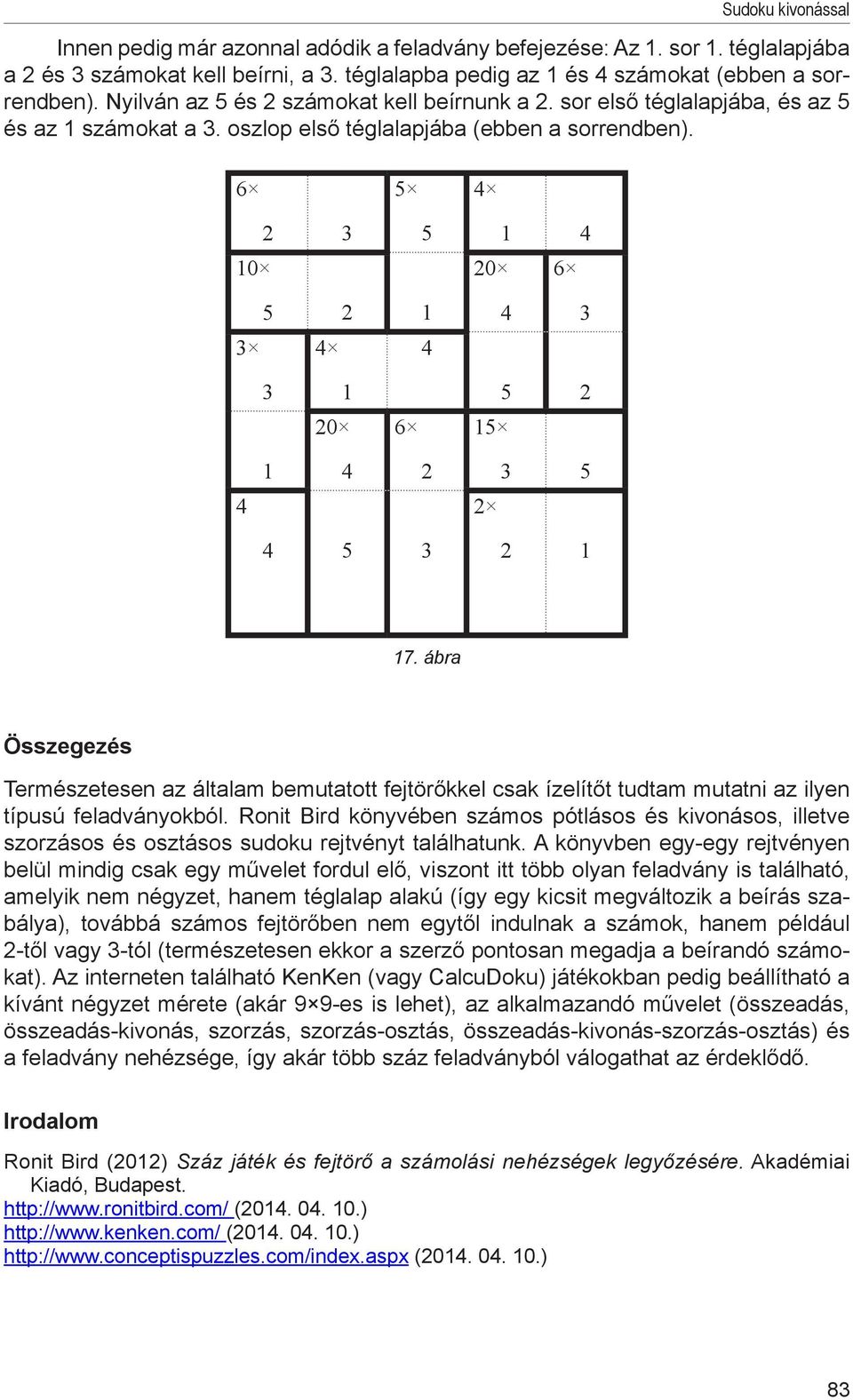 ábra Összegezés Természetesen az általam bemutatott fejtörőkkel csak ízelítőt tudtam mutatni az ilyen típusú feladványokból.
