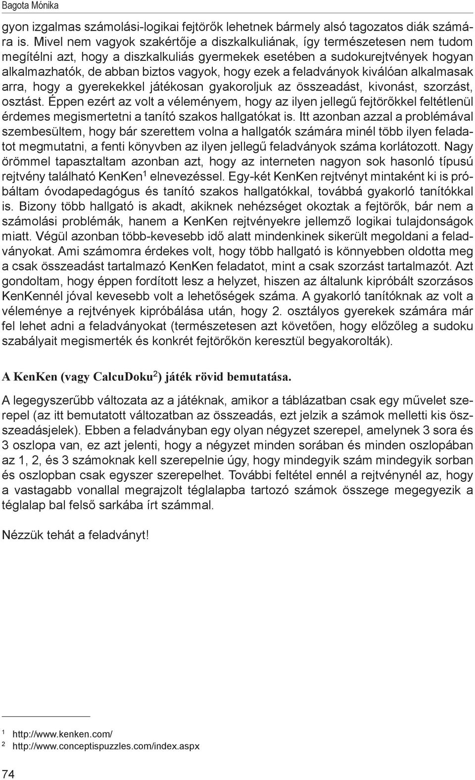 ezek a feladványok kiválóan alkalmasak arra, hogy a gyerekekkel játékosan gyakoroljuk az összeadást, kivonást, szorzást, osztást.
