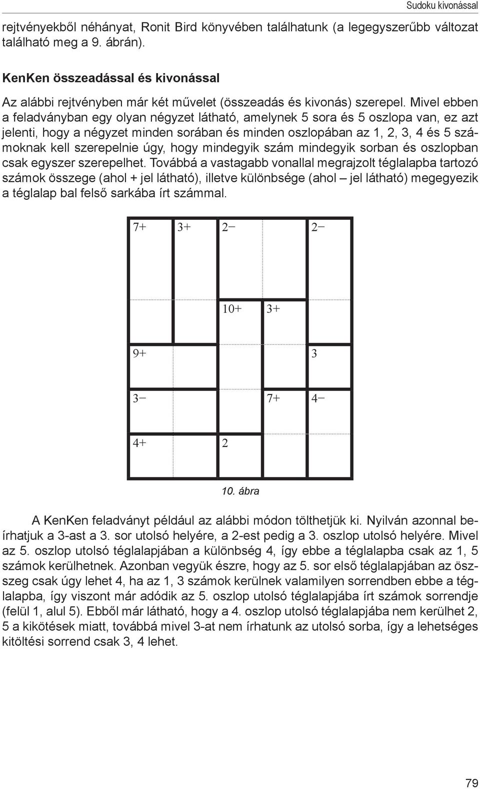 Mivel ebben a feladványban egy olyan négyzet látható, amelynek 5 sora és 5 oszlopa van, ez azt jelenti, hogy a négyzet minden sorában és minden oszlopában az,,, és 5 számoknak kell szerepelnie úgy,